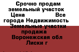 Срочно продам земельный участок › Цена ­ 1 200 000 - Все города Недвижимость » Земельные участки продажа   . Воронежская обл.,Лиски г.